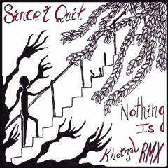 Since I Quit - Nothing Is (KhetzaL remix)