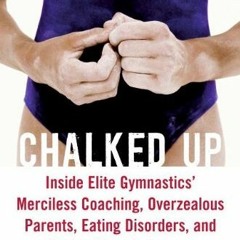 [View] KINDLE 💛 Chalked Up: Inside Elite Gymnastics' Merciless Coaching, Overzealous