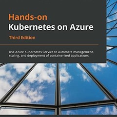 [READ] [PDF EBOOK EPUB KINDLE] Hands-on Kubernetes on Azure: Use Azure Kubernetes Service to automat