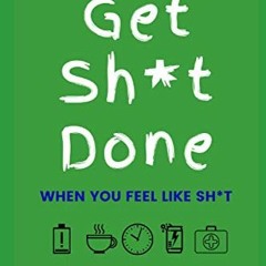 [Get] [EBOOK EPUB KINDLE PDF] How to Get Sh*t Done When You Feel Like Sh*t: The Secre
