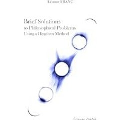[Read Book] [Brief Solutions to Philosophical Problems Using a Hegelian Method] - LÃ©onor Fran