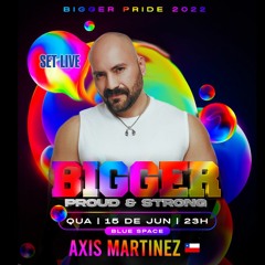 BIGGER - PROUD & STRONG - SET LIVE JUNE 2K22 - AXIS MARTINEZ