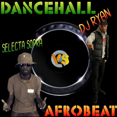 SELECTA SOPRA & DJ RYAN - DANCHEALL VS AFROBEAT