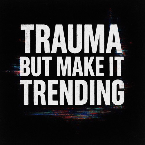 Trauma But Make It Trending