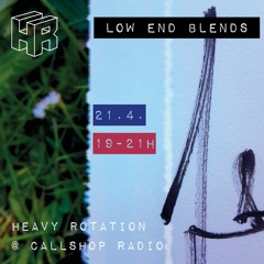 Low End Blends w/ Heavy Rotation 15.04.20