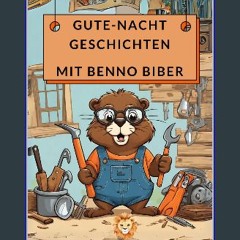 PDF [READ] ❤ Gute-Nacht-Geschichten mit Benno Biber: Kurze Geschichten für einen entspannten Abend