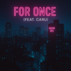 For Once - 815 ft. CARU