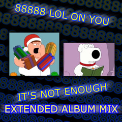 88888 LOL ON YOU ITS NOT ENOUGH (EXTENDED ALBUM MIX)