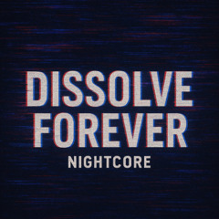 Dissolve forever nightcore