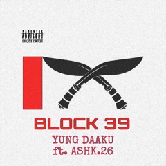 BLOCK 39 - YUNG DAAKU  ft. ASHK.26