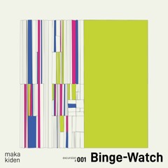 kiden, Maka - Binge-Watch