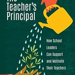 View PDF EBOOK EPUB KINDLE The Teacher's Principal: How School Leaders Can Support an