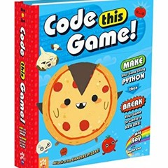 [ACCESS] [KINDLE PDF EBOOK EPUB] Code This Game!: Make Your Game Using Python, Then B