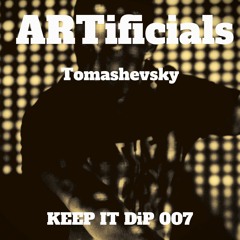 Tomashevsky @ ARTificials Keep it DiP 007