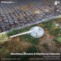 Machines, Dreams & Rhythm 05 w/ theories (*Berlin) - 08-Aug-24