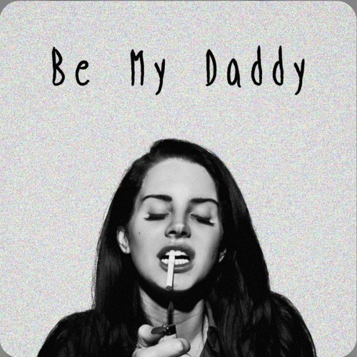 Be My Daddy - Lana del Rey