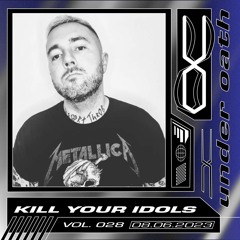 Under Oath Vol. 028 // KILL YOUR IDOLS