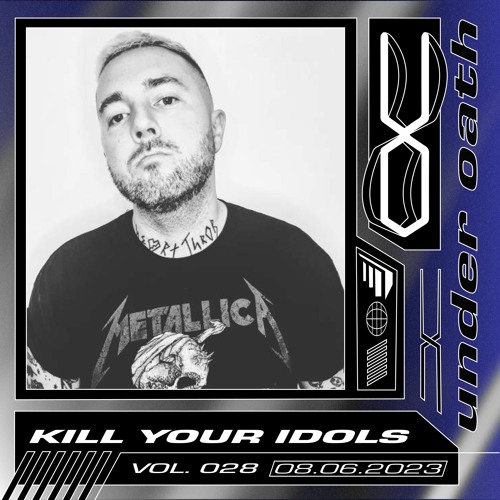 Under Oath Vol. 028 // KILL YOUR IDOLS