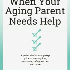 free read✔ When Your Aging Parent Needs Help: A Geriatricians Step-by-Step Guide to Memory Loss,