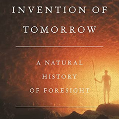 [READ] EPUB 📝 The Invention of Tomorrow: A Natural History of Foresight by  Thomas S