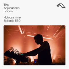 The Anjunadeep Edition 560 with Hologramme