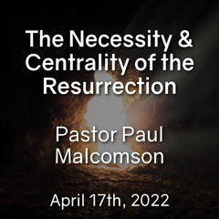 The Necessity and Centrality of the Resurrection