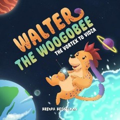 [Ebook] ⚡ Walter The Woogobee: The Vortex To Vidza Full Pdf