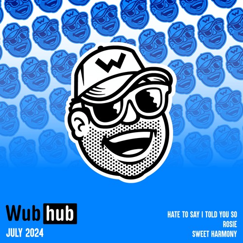 WUB HUB JULY 24 DROP EP [OUT NOW]