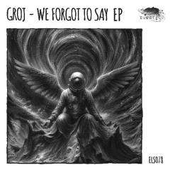 GROJ - We Forgot To Say [Eleatics Records]