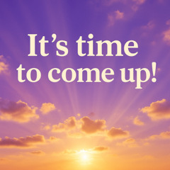 It's Time to Come Up