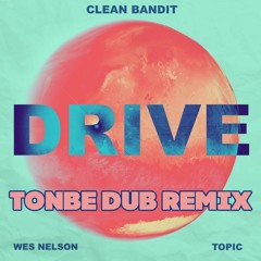 Clean Bandit & Topic - Drive (Tonbe Dub Remix) - Free Download