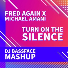 Turn On The Silence - Fred Again X Michael Amani (DJ BassFace Mashup)