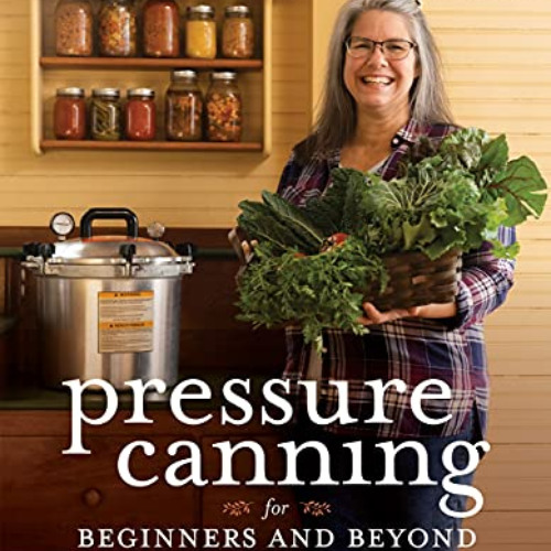 Get EBOOK 🖊️ Pressure Canning for Beginners and Beyond: Safe, Easy Recipes for Prese