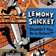 Shouldn't You Be in School? BY Lemony Snicket [Document)