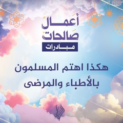 هكذا اهتم المسلمون بالأطباء والمرضى - د. محمد خير الشعال