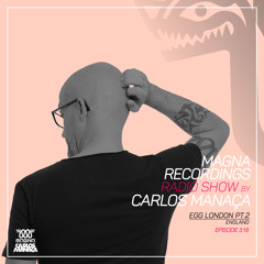 Magna Recordings Radio Show by Carlos Manaca 318 | EGG London Pt.2 [UK]