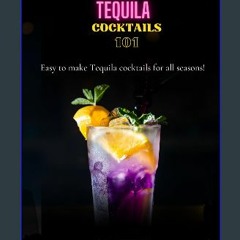 PDF 💖 Tequila Cocktails 101: Easy to make tequila cocktails for all season! get [PDF]