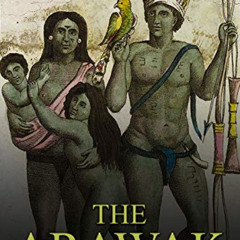 [GET] EBOOK 💝 The Arawak: The History and Legacy of the Indigenous Natives in South