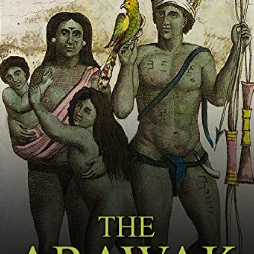 ACCESS EBOOK 🖋️ The Arawak: The History and Legacy of the Indigenous Natives in Sout