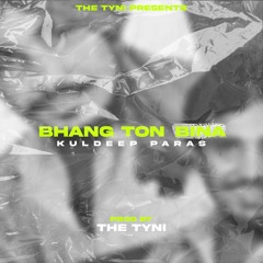 BHANG TON BINA - Kuldeep Paras X THE TYNI