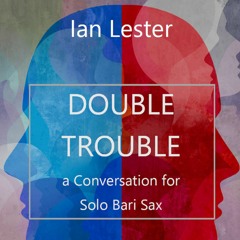 DOUBLETROUBLE - for solo baritone saxophone