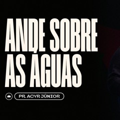 Siga O Mestre E Ande Sobre As Águas | Pr. Acyr Júnior
