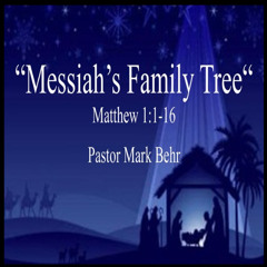 “Messiah’s Family Tree- by Pastor Mark Behr