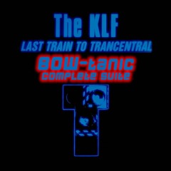 The KLF - Last Train To Trancentral (BOW-tanic Complete Suite Update)