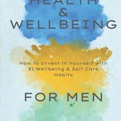 Epub✔ Health and Wellbeing for Men: How to Invest in Yourself with 81 Wellbeing & Self Care Habi