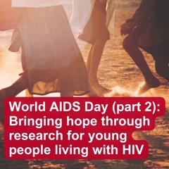 World AIDS Day (part 2): Bringing hope through research to young people living with HIV