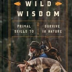 [PDF/ePub] Wild Wisdom: Primal Skills to Survive in Nature - Donny Dust