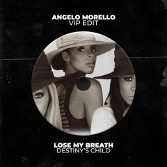 Destiny's Child - Lose My Breath (Angelo Morello VIP Edit)[FREE DOWNLOAD]