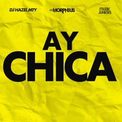 Ay Chica! (Guaracha) DJ Hazel Mty, DJ Morphius & Muzik Junkies (Clean Extended)