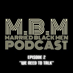 Married Black Men Podcast Episode 2 | "We Need To Talk"